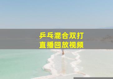 乒乓混合双打直播回放视频