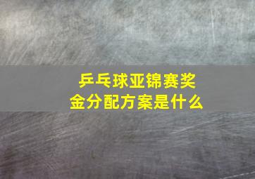 乒乓球亚锦赛奖金分配方案是什么