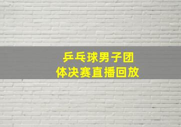 乒乓球男子团体决赛直播回放