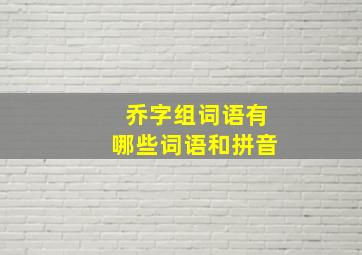 乔字组词语有哪些词语和拼音