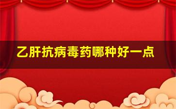 乙肝抗病毒药哪种好一点