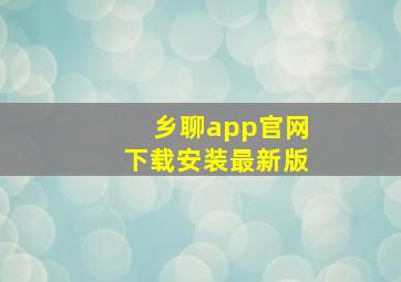 乡聊app官网下载安装最新版