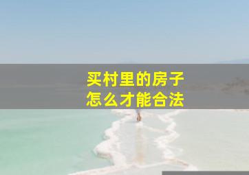 买村里的房子怎么才能合法