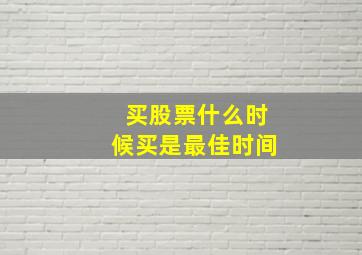 买股票什么时候买是最佳时间