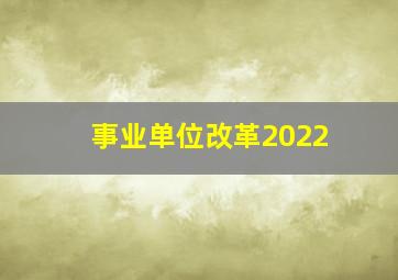 事业单位改革2022