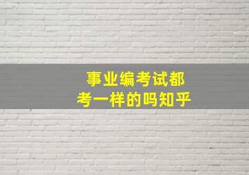 事业编考试都考一样的吗知乎