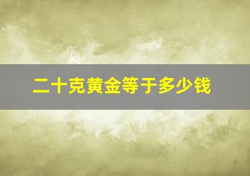 二十克黄金等于多少钱