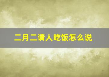 二月二请人吃饭怎么说