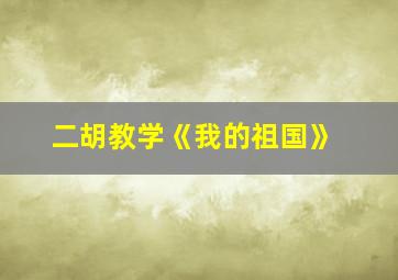 二胡教学《我的祖国》