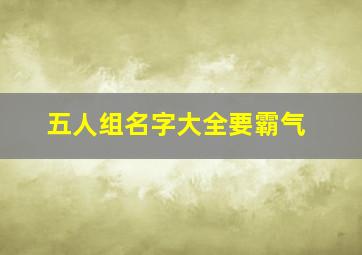 五人组名字大全要霸气