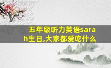 五年级听力英语sarah生日,大家都爱吃什么