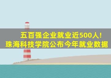 五百强企业就业近500人!珠海科技学院公布今年就业数据