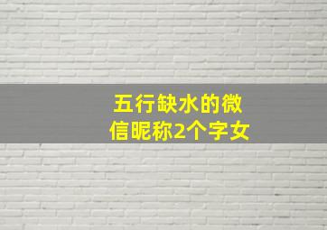 五行缺水的微信昵称2个字女