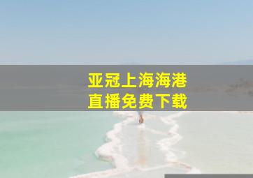 亚冠上海海港直播免费下载