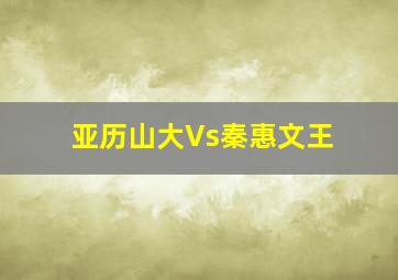 亚历山大Vs秦惠文王