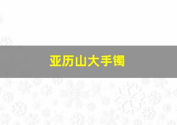 亚历山大手镯