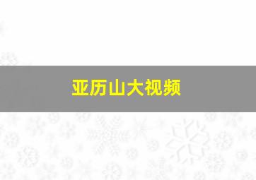 亚历山大视频