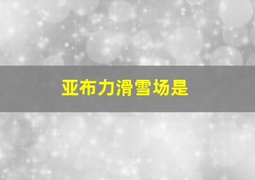 亚布力滑雪场是