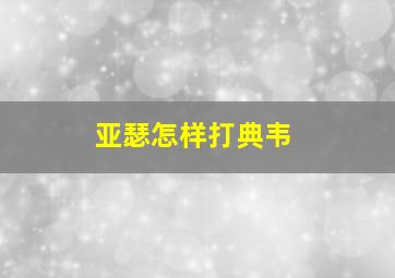 亚瑟怎样打典韦