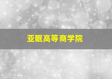 亚眠高等商学院