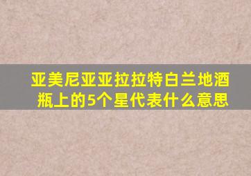 亚美尼亚亚拉拉特白兰地酒瓶上的5个星代表什么意思