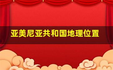 亚美尼亚共和国地理位置