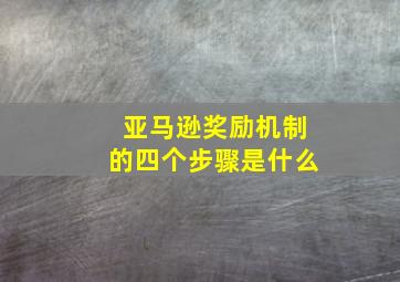 亚马逊奖励机制的四个步骤是什么