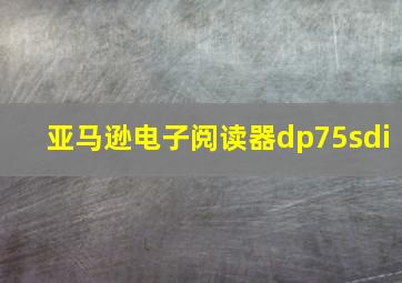 亚马逊电子阅读器dp75sdi