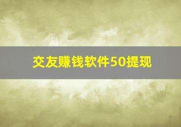 交友赚钱软件50提现