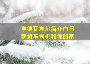 亨德瓦塞尔简介白日梦货车司机和他的家