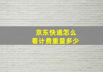 京东快递怎么看计费重量多少