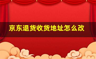 京东退货收货地址怎么改