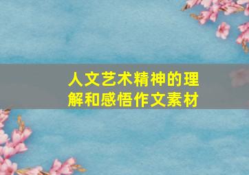 人文艺术精神的理解和感悟作文素材