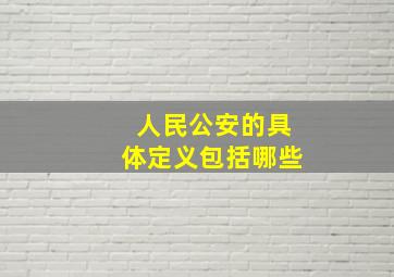 人民公安的具体定义包括哪些