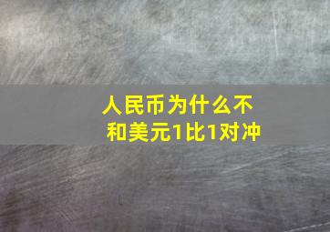 人民币为什么不和美元1比1对冲