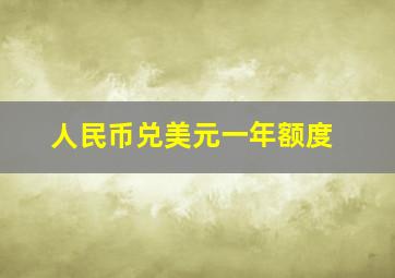 人民币兑美元一年额度