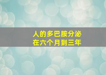 人的多巴胺分泌在六个月到三年