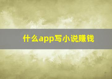 什么app写小说赚钱