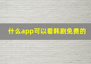 什么app可以看韩剧免费的