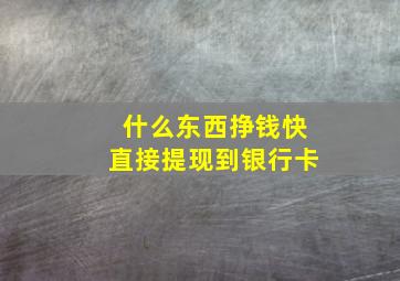 什么东西挣钱快直接提现到银行卡