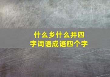 什么乡什么井四字词语成语四个字