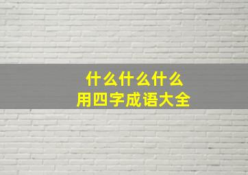 什么什么什么用四字成语大全