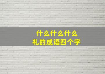 什么什么什么礼的成语四个字