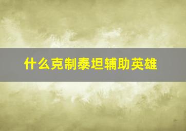 什么克制泰坦辅助英雄