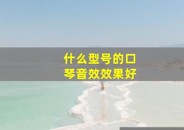 什么型号的口琴音效效果好