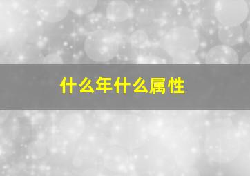 什么年什么属性