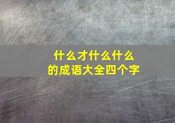 什么才什么什么的成语大全四个字