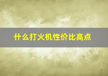 什么打火机性价比高点