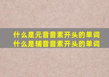 什么是元音音素开头的单词什么是辅音音素开头的单词