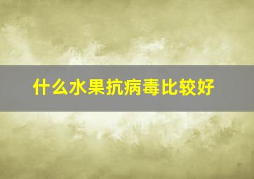 什么水果抗病毒比较好